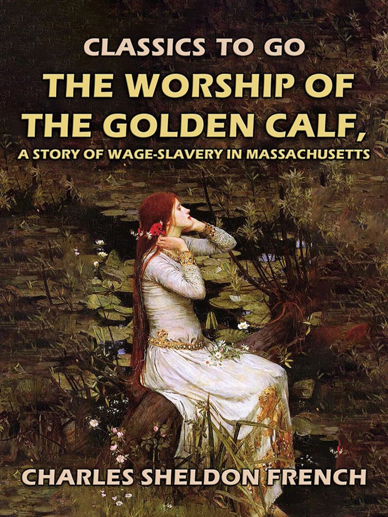 The Worship of the Golden Calf, A Story of Wage-Slavery in Massachusetts