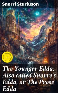 The Younger Edda; Also called Snorre's Edda, or The Prose Edda
