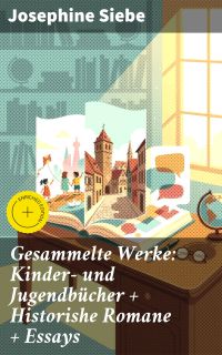 Gesammelte Werke: Kinder- und Jugendbücher + Historishe Romane + Essays