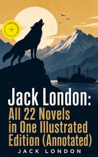 Jack London: All 22 Novels in One Illustrated Edition (Annotated)