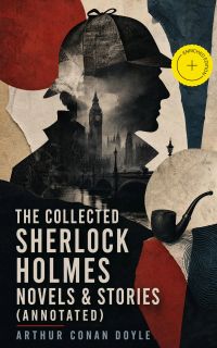 The Collected Sherlock Holmes Novels & Stories (Annotated)
