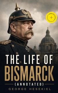 The Life of Bismarck (Annotated)