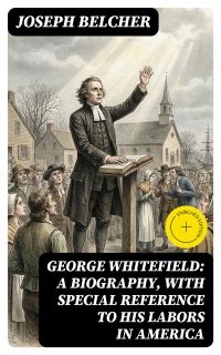 George Whitefield: A Biography, with special reference to his labors in America