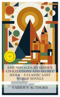 Epic Voyages to Hidden Civilizations and Secret Idols – 5 Classic Lost World Novels