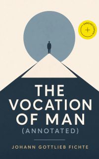 The Vocation of Man (Annotated)