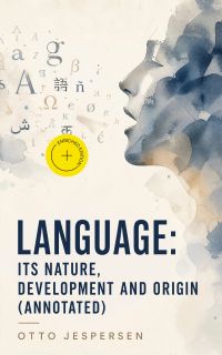 Language: Its Nature, Development and Origin (Annotated)