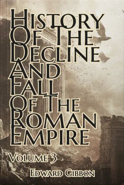 History of the Decline and Fall of the Roman Empire — Volume 3
