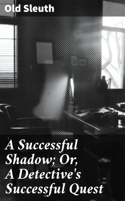 A Successful Shadow; Or, A Detective's Successful Quest