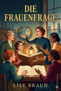 Die Frauenfrage: ihre geschichtliche Entwicklung und wirtschaftliche Seite