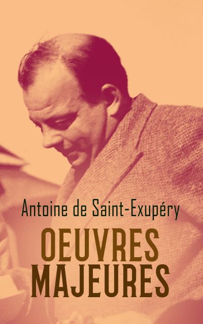 Antoine de Saint-Exupéry: Oeuvres Majeures