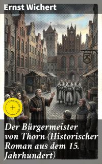 Der Bürgermeister von Thorn (Historischer Roman aus dem 15. Jahrhundert)