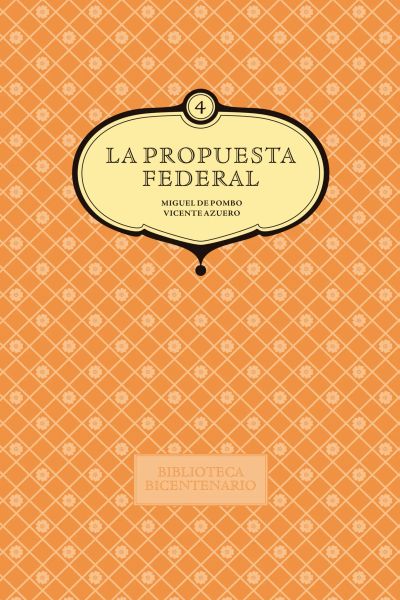 La propuesta federal. Miguel de Pombo y Vicente Azuero. Vol. 4