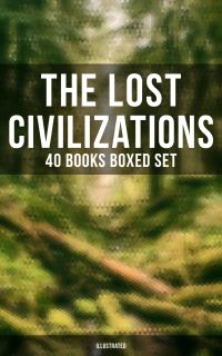 The Lost Civilizations - 40 Books Boxed Set (Illustrated)