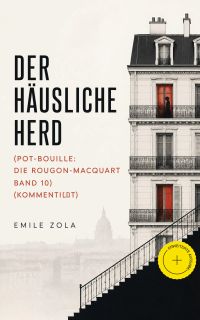 Der häusliche Herd (Pot-Bouille: Die Rougon-Macquart Band 10) (Kommentiert)