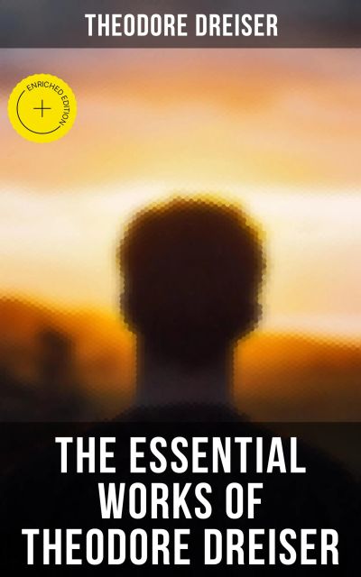 The Essential Works of Theodore Dreiser