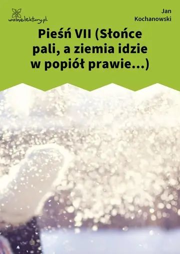 Pieśń VII (Słońce pali, a ziemia idzie w popiół prawie...)