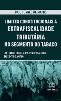 Limites Constitucionais à Extrafiscalidade Tributária no Segmento do Tabaco