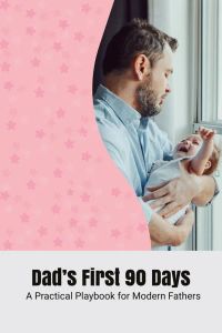 Dad’s First 90 Days