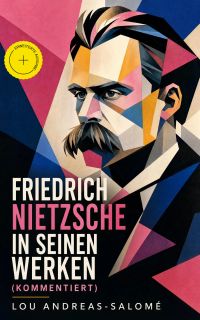Friedrich Nietzsche in seinen Werken (Kommentiert)