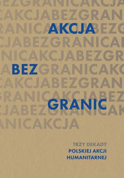 Akcja bez granic. Trzy dekady Polskiej Akcji Humanitarnej