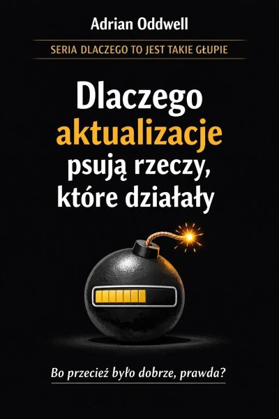 Dlaczego aktualizacje psują rzeczy, które działały - brutalna prawda o technologii