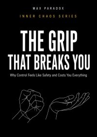 The Grip That Breaks You - Why Control Feels Like Safety and Costs You Everything