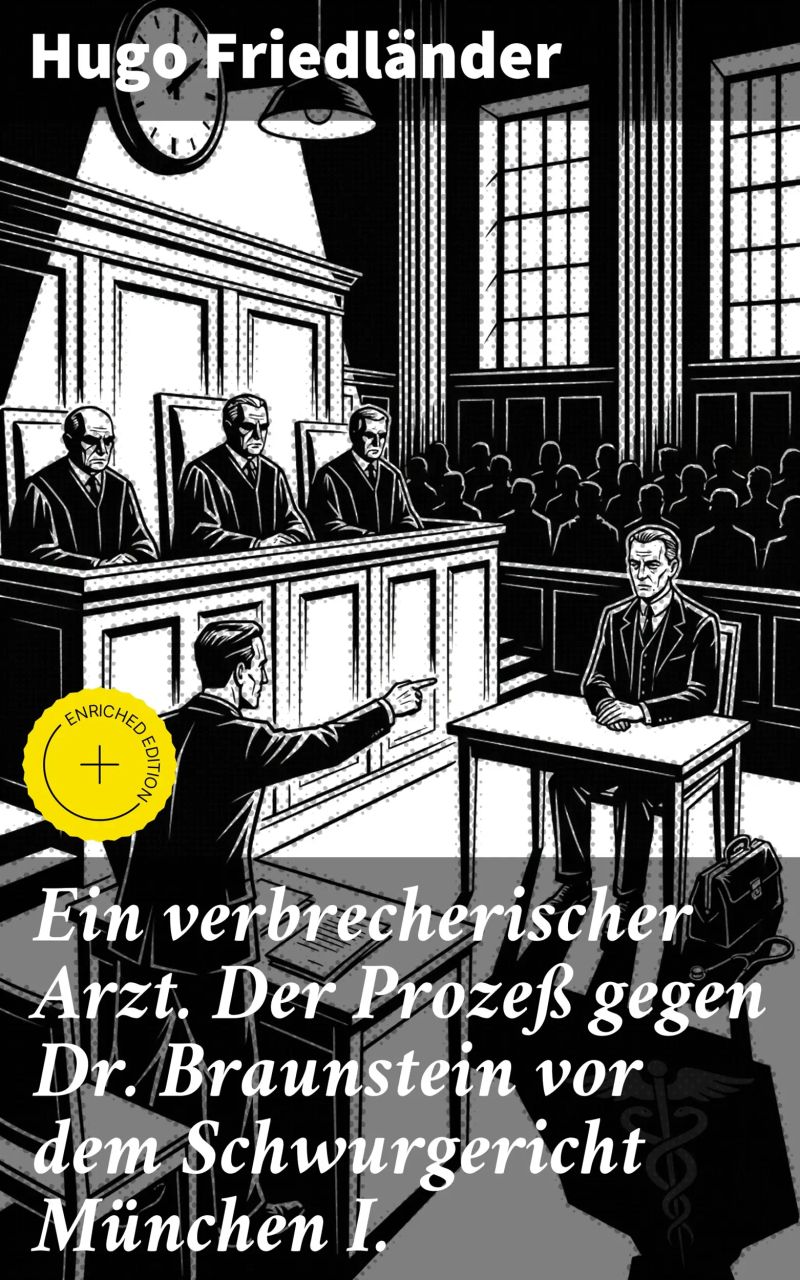 Ein verbrecherischer Arzt. Der Prozeß gegen Dr. Braunstein vor dem Schwurgericht München I.