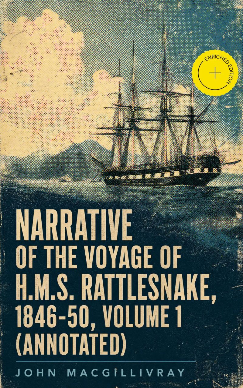 Narrative of the Voyage of H.M.S. Rattlesnake, 1846-50, Volume 1 (Annotated)