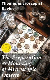 The Preparation & Mounting of Microscopic Objects