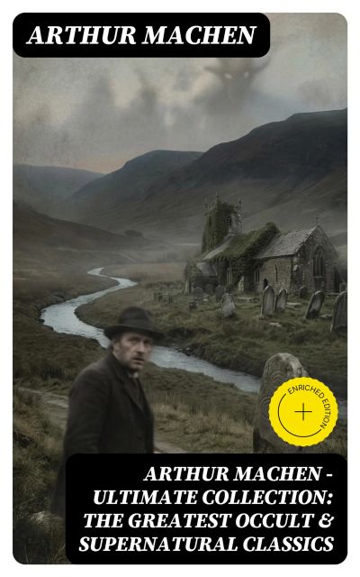 Arthur Machen - Ultimate Collection: The Greatest Occult & Supernatural Classics