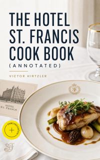 The Hotel St. Francis Cook Book (Annotated)