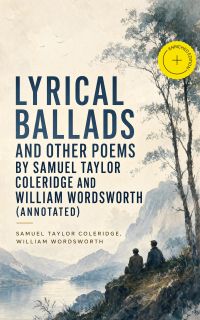 Lyrical Ballads and other Poems by Samuel Taylor Coleridge and William Wordsworth (Annotated)