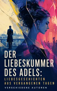 Der Liebeskummer des Adels: Liebesgeschichten aus vergangenen Tagen