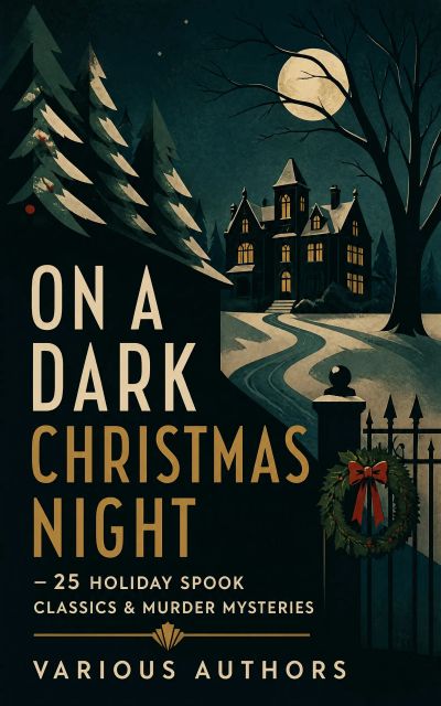 ON A DARK CHRISTMAS NIGHT – 25 Holiday Spook Classics & Murder Mysteries