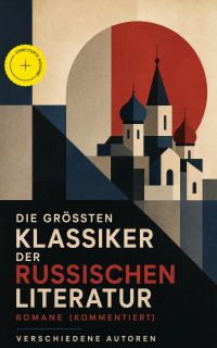 Die größten Klassiker der russischen Literatur: Romane (Kommentiert)