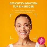 Gesichtsdiagnostik für Einsteiger: In 7 einfachen Schritten Körpersignale lesen und verstehen mit Antlitzdiagnose - inkl. TCM-Zonenkarte, Faltenkarten, Jahreszeiten-Check uvm.