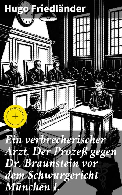 Ein verbrecherischer Arzt. Der Prozeß gegen Dr. Braunstein vor dem Schwurgericht München I.