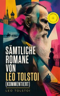 Sämtliche Romane von Leo Tolstoi (Kommentiert)