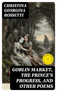 Goblin Market, The Prince's Progress, and Other Poems
