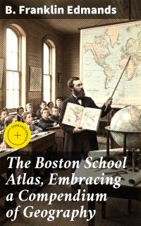 The Boston School Atlas, Embracing a Compendium of Geography