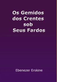 Os Gemidos Dos Crentes Sob Seus Fardos