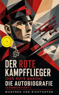 Der rote Kampfflieger (Der Rote Baron): Die Autobiografie (Kommentiert)