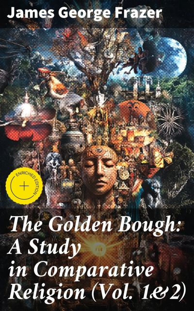 The Golden Bough: A Study in Comparative Religion (Vol. 1&2)