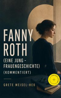 Fanny Roth (Eine Jung - Frauengeschichte) (Kommentiert)