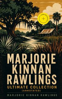Marjorie Kinnan Rawlings – Ultimate Collection (Annotated)
