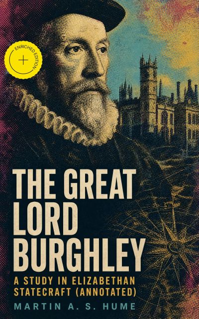 The Great Lord Burghley: A study in Elizabethan statecraft (Annotated)