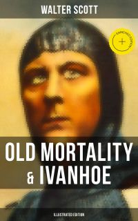 Old Mortality & Ivanhoe (Illustrated Edition)