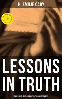 Lessons in Truth: A Course of 12 Lessons in Practical Christianity