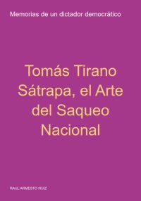 Tomás Tirano Sátrapa, El Arte Del Saqueo Nacional