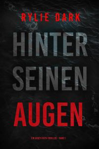 Hinter seinen Augen (Ein Casey-Faith-Thriller – Band 1)